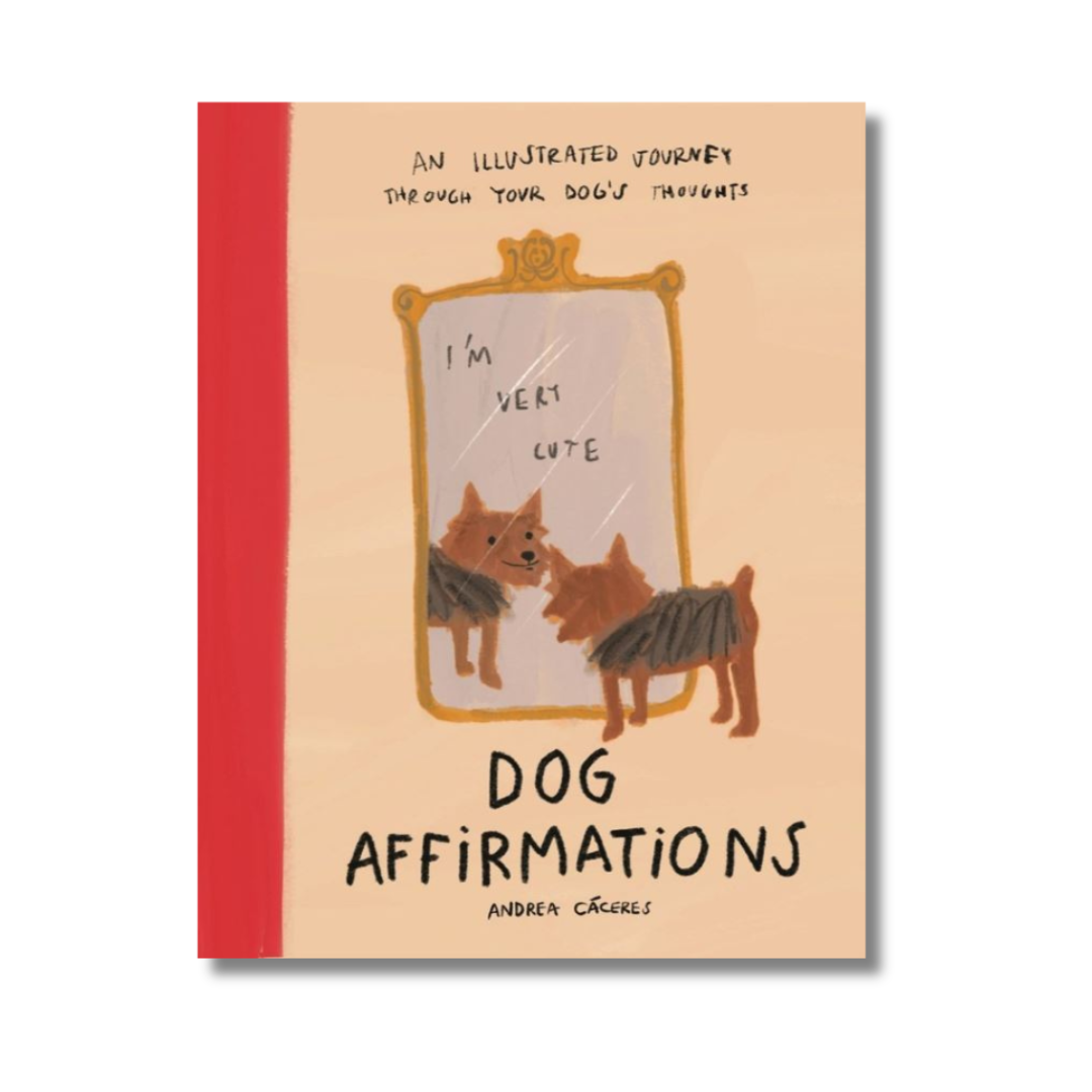 Dog Affirmations: An Illustrated Journey Through Your Dog's Thoughts