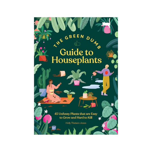 The Green Dumb Guide to Houseplants: 45 Unfussy Plants That Are Easy to Grow and Hard to Kill