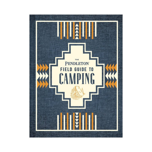 The Pendleton Field Guide to Camping - by Pendleton Woolen Mills